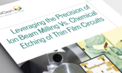 Leveraging the Precision of Ion Beam Milling vs. Chemical Etching of Thing Film Circuits Publication